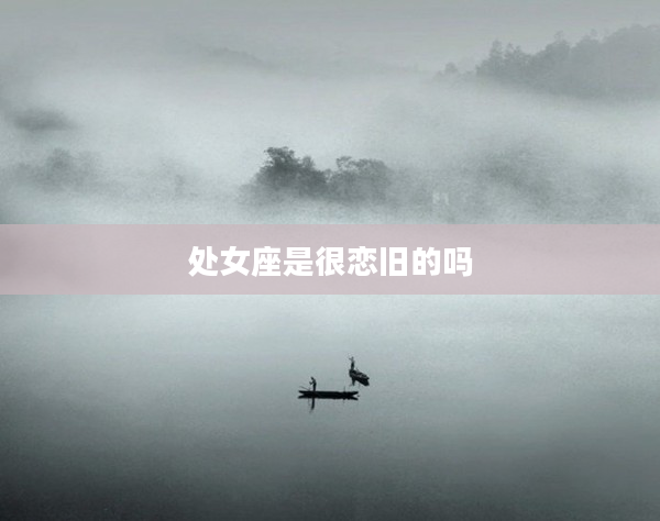 處女座是很戀舊的嗎