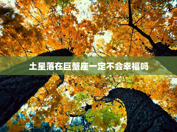 土星落在巨蟹座一定不會幸福嗎