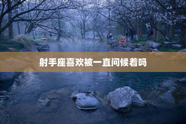 射手座喜歡被一直問候著嗎