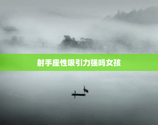 射手座性吸引力強(qiáng)嗎女孩