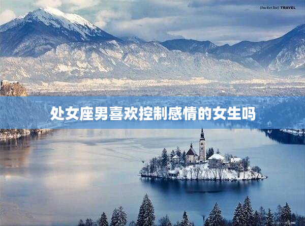 處女座男喜歡控制感情的女生嗎