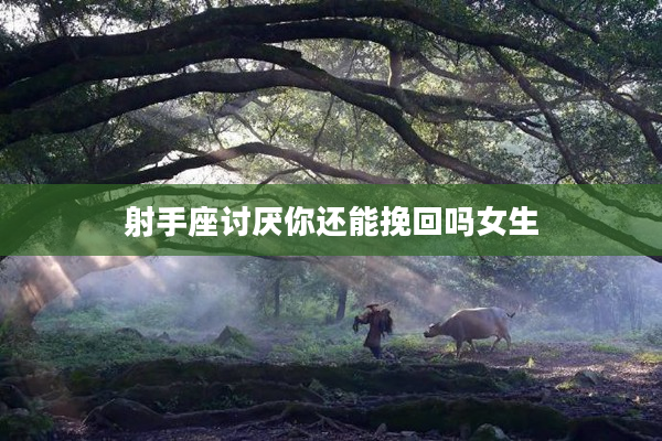 射手座討厭你還能挽回嗎女生