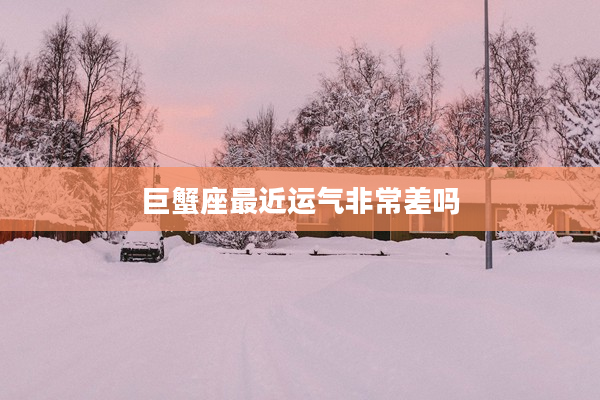 巨蟹座最近運氣非常差嗎