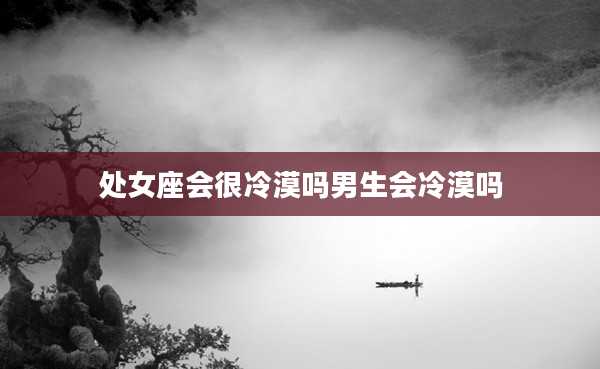 處女座會很冷漠嗎男生會冷漠嗎