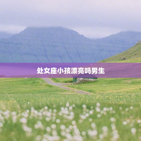 處女座小孩漂亮嗎男生