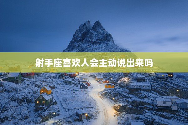 射手座喜歡人會主動說出來嗎