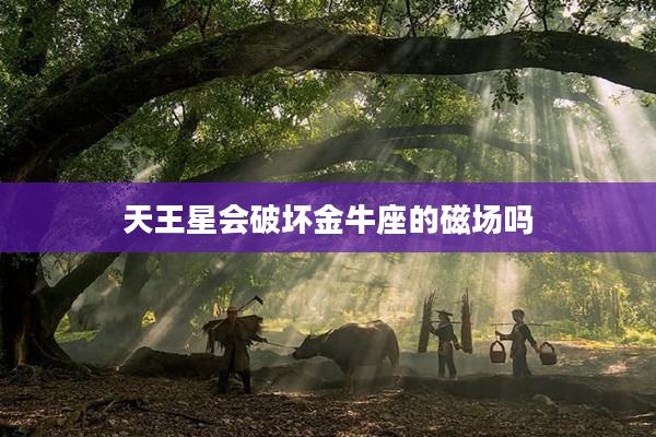 天王星會破壞金牛座的磁場嗎