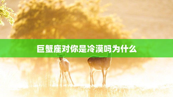 巨蟹座對你是冷漠嗎為什么