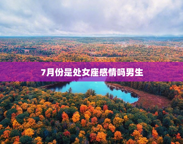 7月份是處女座感情嗎男生
