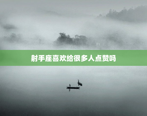 射手座喜歡給很多人點贊嗎