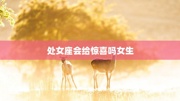 處女座會給驚喜嗎女生