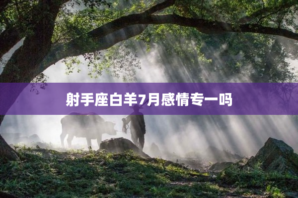 射手座白羊7月感情專一嗎