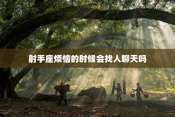 射手座煩惱的時候會找人聊天嗎