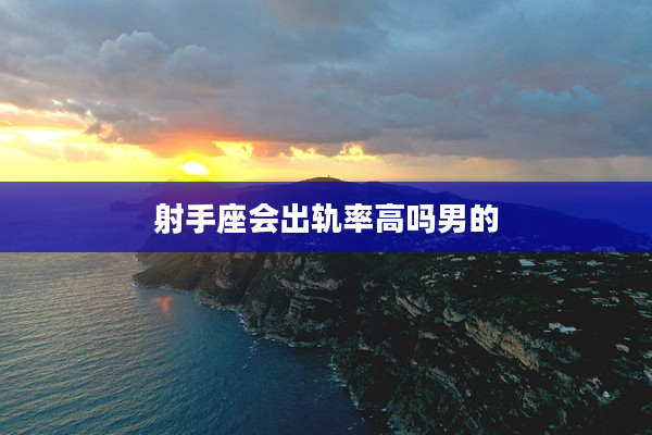 射手座會出軌率高嗎男的