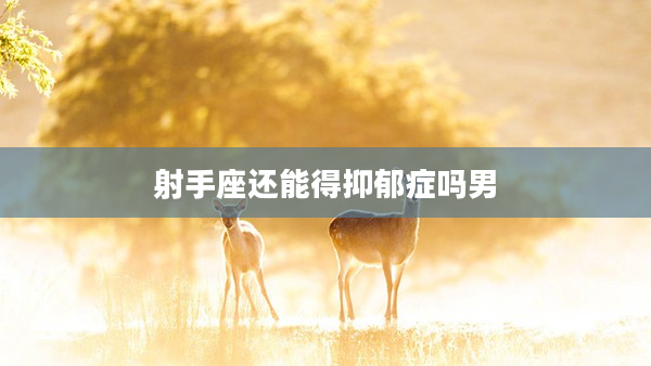 射手座還能得抑郁癥嗎男