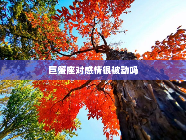 巨蟹座對感情很被動嗎