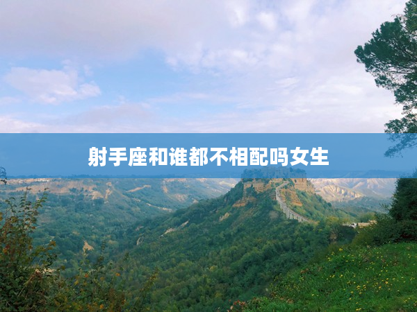 射手座和誰都不相配嗎女生