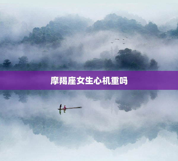 摩羯座女生心機重嗎