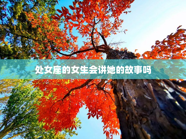 處女座的女生會講她的故事嗎