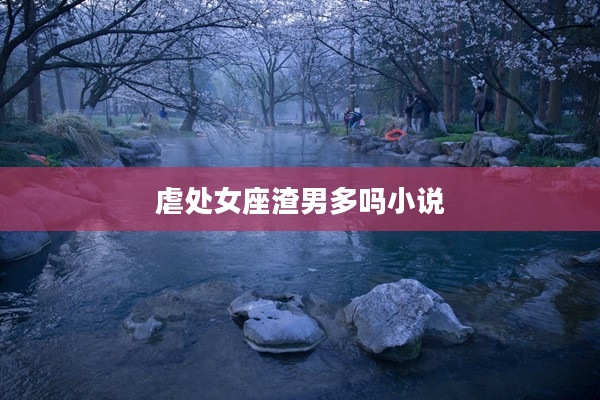 虐處女座渣男多嗎小說