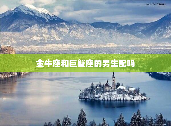 金牛座和巨蟹座的男生配嗎