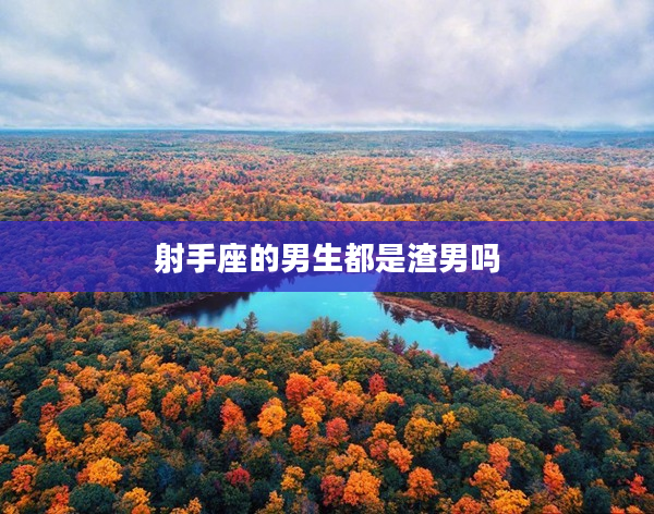 射手座的男生都是渣男嗎