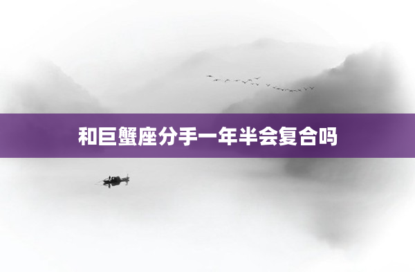 和巨蟹座分手一年半會復合嗎