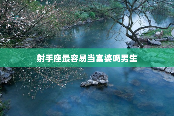 射手座最容易當(dāng)富婆嗎男生