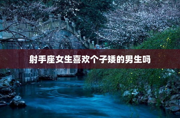 射手座女生喜歡個子矮的男生嗎